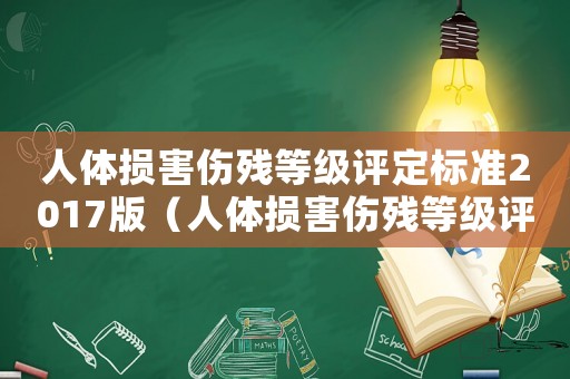人體損害傷殘等級評定標準2017版（人體損害傷殘等級評定標準2017）