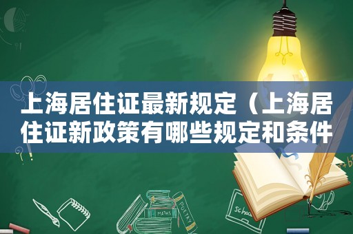 上海居住證最新規定（上海居住證新政策有哪些規定和條件）