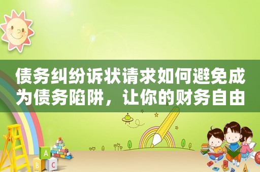 債務糾紛訴狀請求如何避免成為債務陷阱，讓你的財務自由不再是夢想