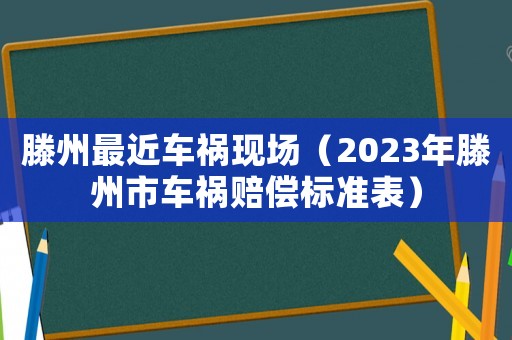 滕州最近車禍現場（2023年滕州市車禍賠償標準表）