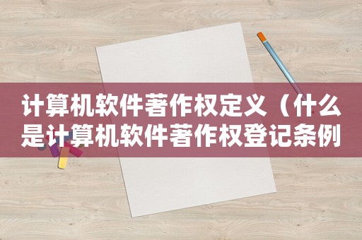 計(jì)算機(jī)軟件著作權(quán)定義（什么是計(jì)算機(jī)軟件著作權(quán)登記條例）
