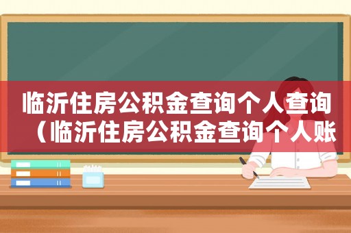 臨沂住房公積金查詢個人查詢（臨沂住房公積金查詢個人賬戶余額）