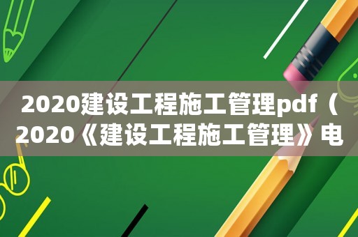 2020建設(shè)工程施工管理pdf（2020《建設(shè)工程施工管理》電子版）