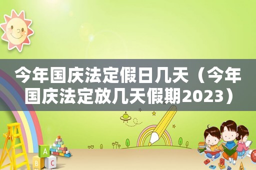 今年國慶法定假日幾天（今年國慶法定放幾天假期2023）