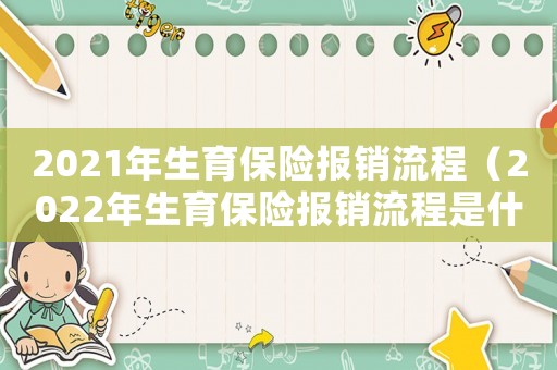 2021年生育保險報銷流程（2022年生育保險報銷流程是什么呢）