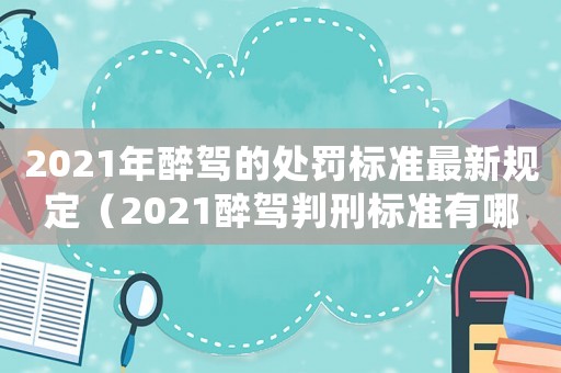 2021年醉駕的處罰標準最新規定（2021醉駕判刑標準有哪些規定）
