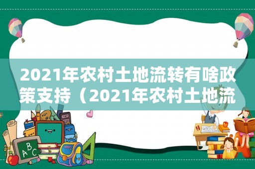2021年農村土地流轉有啥政策支持（2021年農村土地流轉有啥政策）