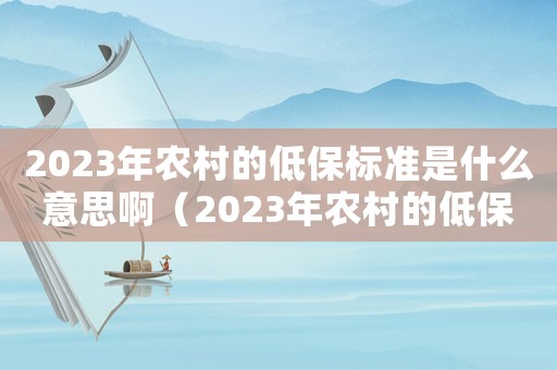 2023年農村的低保標準是什么意思啊（2023年農村的低保標準是什么意思）
