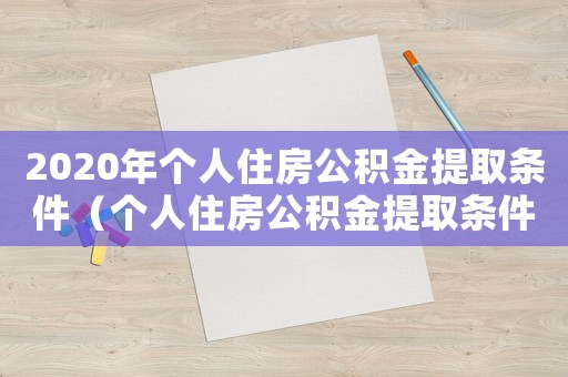 2020年個人住房公積金提取條件（個人住房公積金提取條件有哪些要求）
