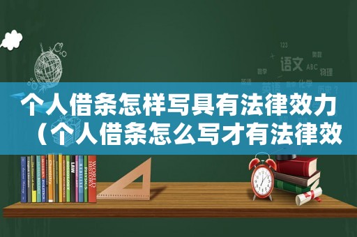 個(gè)人借條怎樣寫具有法律效力（個(gè)人借條怎么寫才有法律效力模板）