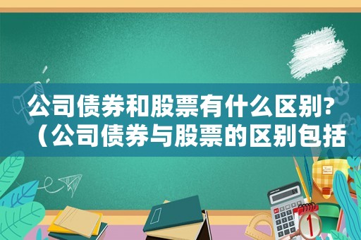 公司債券和股票有什么區(qū)別?（公司債券與股票的區(qū)別包括哪些類型）
