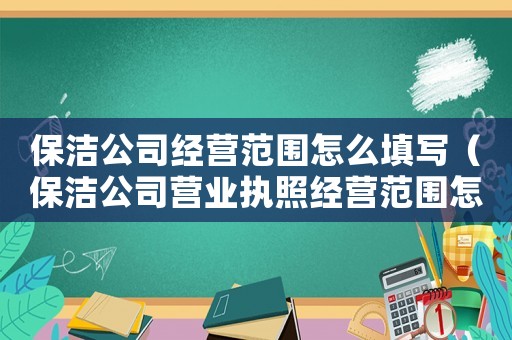 保潔公司經營范圍怎么填寫（保潔公司營業執照經營范圍怎么寫）