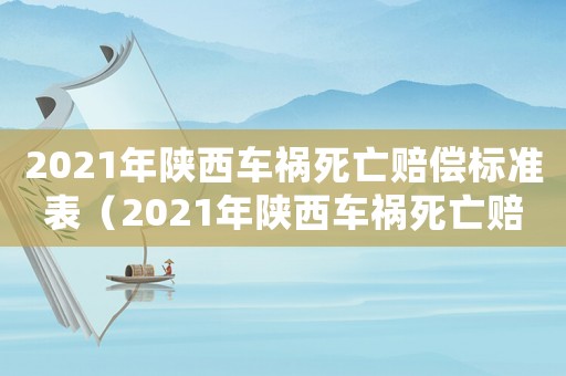 2021年陜西車禍死亡賠償標準表（2021年陜西車禍死亡賠償標準）