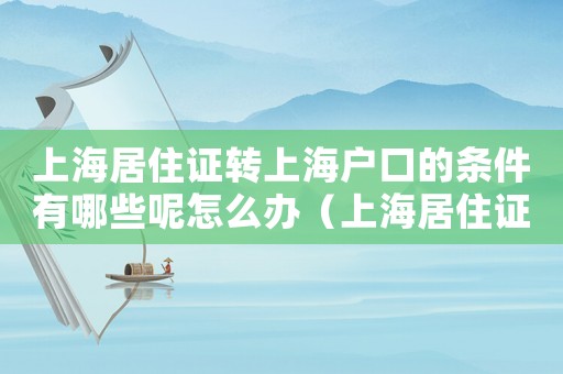 上海居住證轉(zhuǎn)上海戶(hù)口的條件有哪些呢怎么辦（上海居住證轉(zhuǎn)上海戶(hù)口的條件有哪些呢）