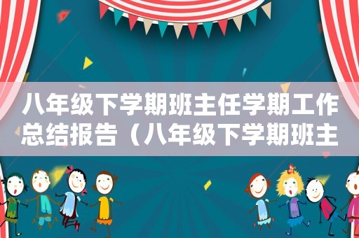 八年級下學期班主任學期工作總結報告（八年級下學期班主任學期工作總結）