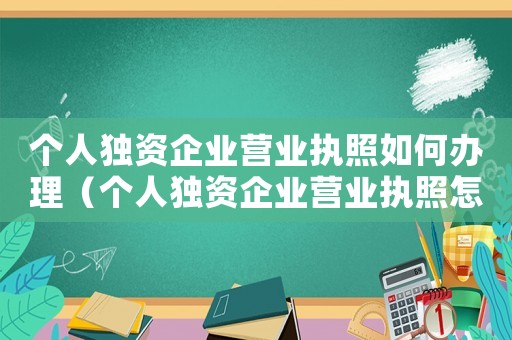 個人獨資企業營業執照如何辦理（個人獨資企業營業執照怎么辦理流程）