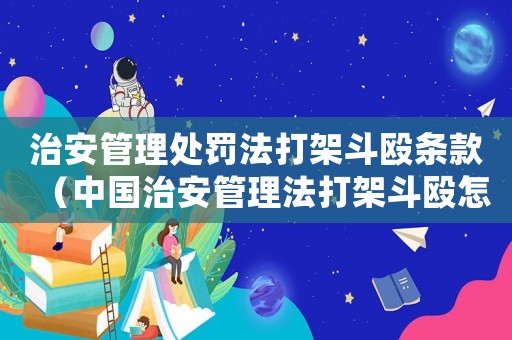 治安管理處罰法打架斗毆條款（中國治安管理法打架斗毆怎么處罰的）