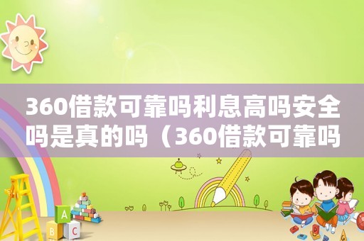360借款可靠嗎利息高嗎安全嗎是真的嗎（360借款可靠嗎利息高嗎安全嗎）