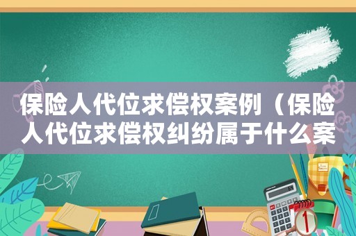 保險人代位求償權案例（保險人代位求償權糾紛屬于什么案由）
