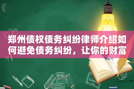 鄭州債權債務糾紛律師介紹如何避免債務糾紛，讓你的財富安全無憂