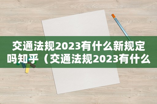 交通法規2023有什么新規定嗎知乎（交通法規2023有什么新規定嗎）