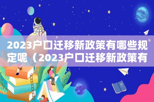 2023戶口遷移新政策有哪些規定呢（2023戶口遷移新政策有哪些規定呢）