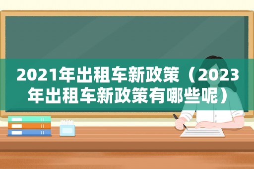 2021年出租車新政策（2023年出租車新政策有哪些呢）