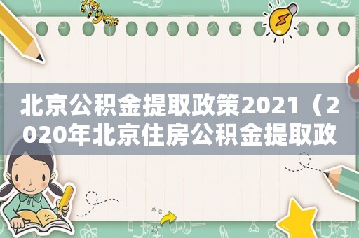北京公積金提取政策2021（2020年北京住房公積金提取政策）
