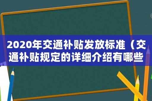 2020年交通補貼發放標準（交通補貼規定的詳細介紹有哪些內容）