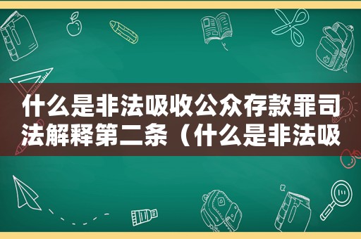 什么是非法吸收公眾存款罪司法解釋第二條（什么是非法吸收公眾存款罪司法解釋）