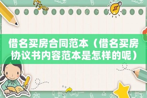 借名買房合同范本（借名買房協(xié)議書內(nèi)容范本是怎樣的呢）