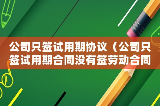 公司只簽試用期協議（公司只簽試用期合同沒有簽勞動合同）