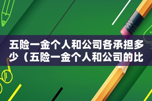 五險一金個人和公司各承擔多少（五險一金個人和公司的比例是多少）