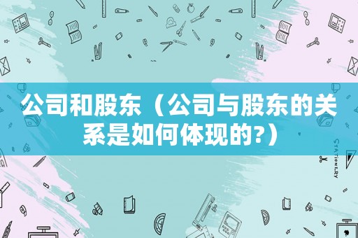 公司和股東（公司與股東的關系是如何體現的?）