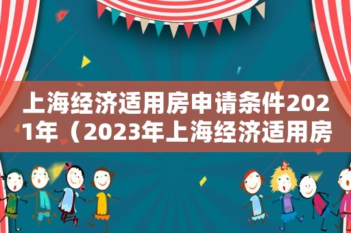 上海經濟適用房申請條件2021年（2023年上海經濟適用房申請條件）
