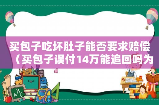 買包子吃壞肚子能否要求賠償（買包子誤付14萬能追回嗎為什么）