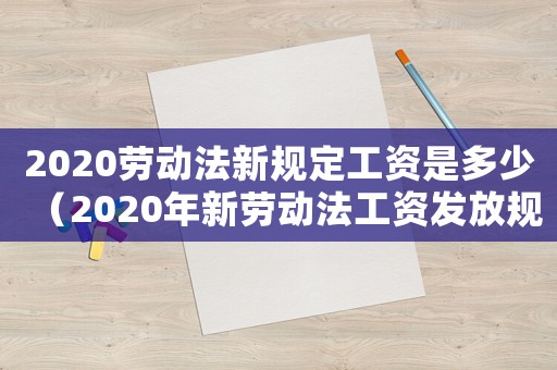 2020勞動法新規定工資是多少（2020年新勞動法工資發放規定）