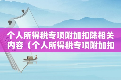 個人所得稅專項附加扣除相關內容（個人所得稅專項附加扣除包括什么內容）
