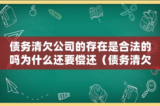 債務清欠公司的存在是合法的嗎為什么還要償還（債務清欠公司的存在是合法的嗎為什么）