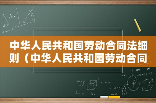 中華人民共和國(guó)勞動(dòng)合同法細(xì)則（中華人民共和國(guó)勞動(dòng)合同法全文解讀）