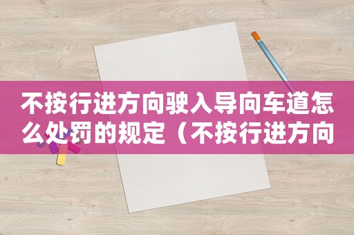不按行進(jìn)方向駛?cè)雽?dǎo)向車(chē)道怎么處罰的規(guī)定（不按行進(jìn)方向駛?cè)雽?dǎo)向車(chē)道怎么處罰的）