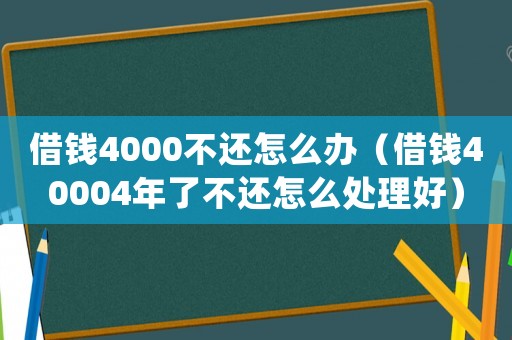 借錢4000不還怎么辦（借錢40004年了不還怎么處理好）