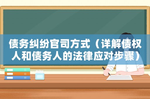 債務糾紛官司方式（詳解債權人和債務人的法律應對步驟）