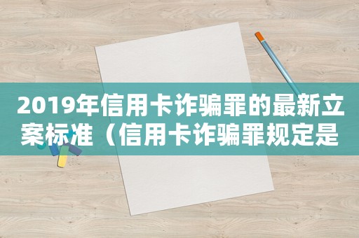 2019年信用卡詐騙罪的最新立案標(biāo)準(zhǔn)（信用卡詐騙罪規(guī)定是什么時(shí)候?qū)嵤? title=