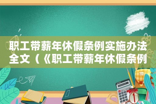 職工帶薪年休假條例實施辦法全文（《職工帶薪年休假條例》實施辦法）