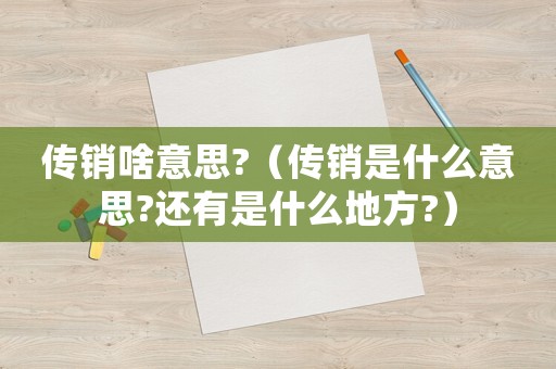 傳銷啥意思?（傳銷是什么意思?還有是什么地方?）