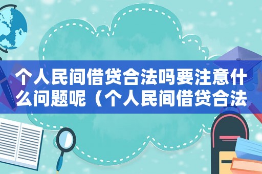 個人民間借貸合法嗎要注意什么問題呢（個人民間借貸合法嗎要注意什么問題）