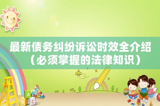 最新債務糾紛訴訟時效全介紹（必須掌握的法律知識）