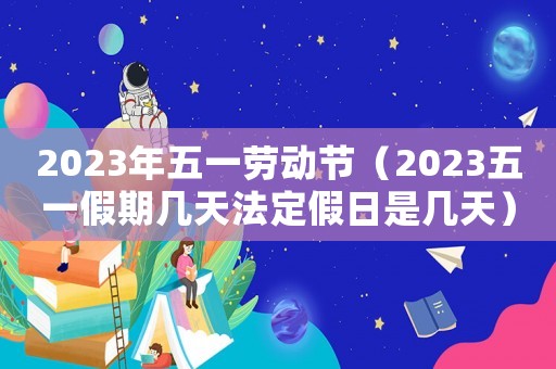 2023年五一勞動(dòng)節(jié)（2023五一假期幾天法定假日是幾天）