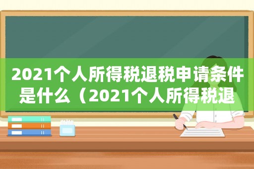 2021個人所得稅退稅申請條件是什么（2021個人所得稅退稅申請條件）